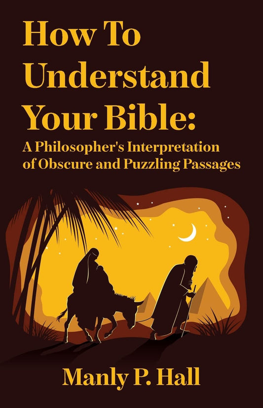 How To Understand Your Bible: A Philosopher's Interpretation of Obscure and Puzzling Passages: A Philosopher's Interpretation of Obscure and Puzzling Passages by Manly P. Hall - Paperback Edition Book Cover