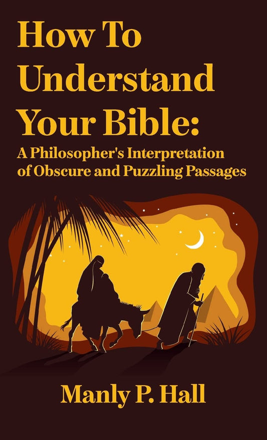 How To Understand Your Bible: A Philosopher's Interpretation of Obscure and Puzzling Passages: A Philosopher's Interpretation of Obscure and Puzzling Passages by Hall, Manly P - Hardcover Edition Book Cover