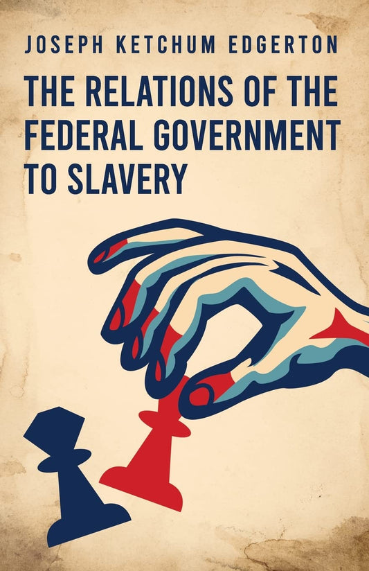 The Relations of the Federal Government to Slavery by Joseph Ketchum Edgerton - Paperback Edition Book Cover