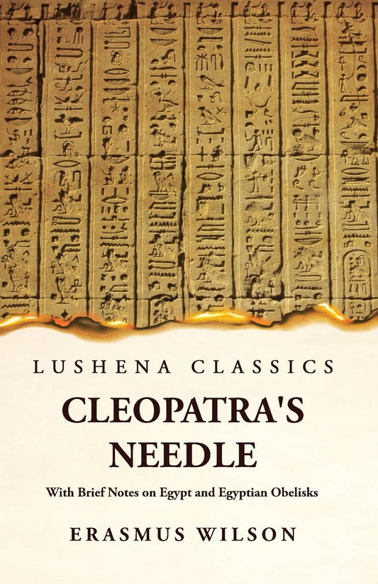 Cleopatra's Needle With Brief Notes on Egypt and Egyptian Obelisks by Erasmus Wilson - Paperback Edition Book Cover
