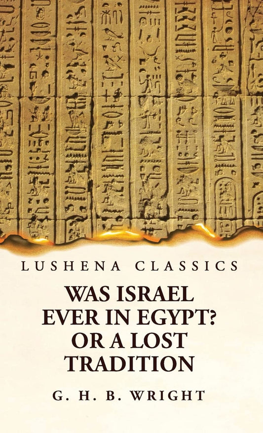 Was Israel Ever in Egypt? Or a Lost Tradition by George Henry Bateson Wright - Paperback Edition Book Cover