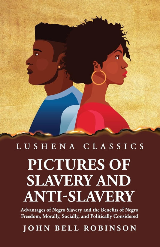 Pictures of Slavery and Anti-Slavery Advantages of Negro Slavery and the Benefits of Negro Freedom, Morally, Socially, and Politically Considered by John Bell Robinson - Paperback Edition Book Cover