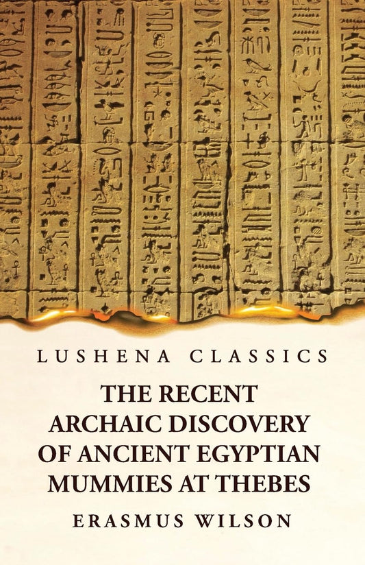The Recent Archaic Discovery of Ancient Egyptian Mummies at Thebes: A lecture : A lecture by Erasmus Wilson - Paperback Edition Book Cover