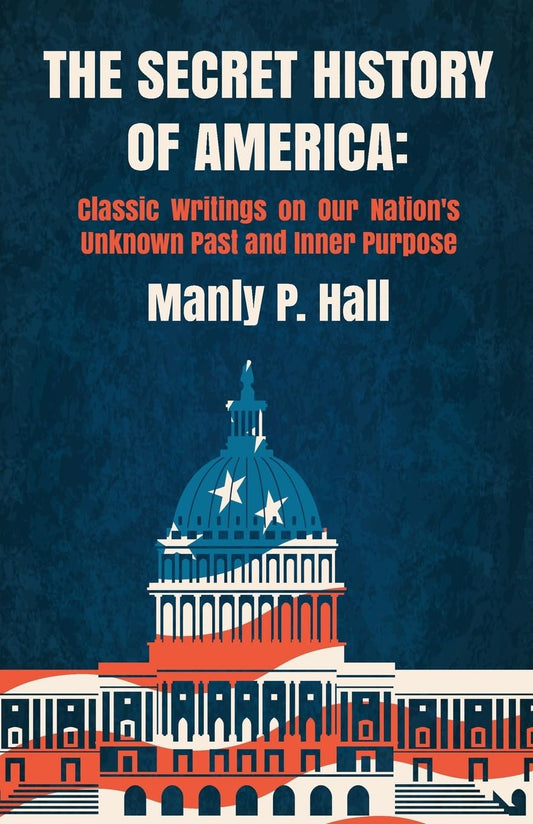 The Secret History of America: Classic Writings on Our Nation's Unknown Past and Inner Purpose : Classic Writings on Our Nation's Unknown Past and Inner Purpose by Manly P. Hall, Mitch Horowitz by Manly P. Hall, Mitch Horowitz - Paperback Edition Book Cover
