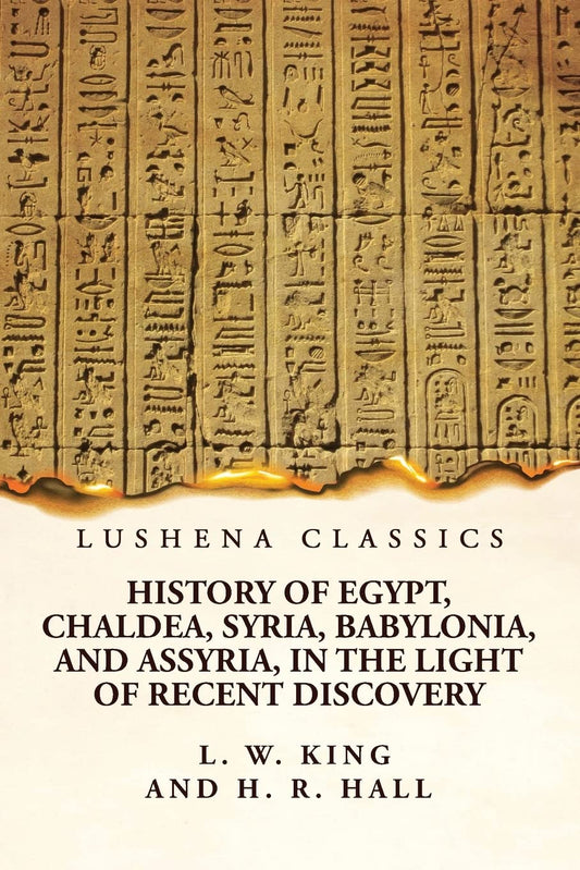 History of Egypt, Chaldea, Syria, Babylonia, and Assyria, in the Light of Recent Discovery by Harry Reginald Hall - Paperback Edition Book Cover