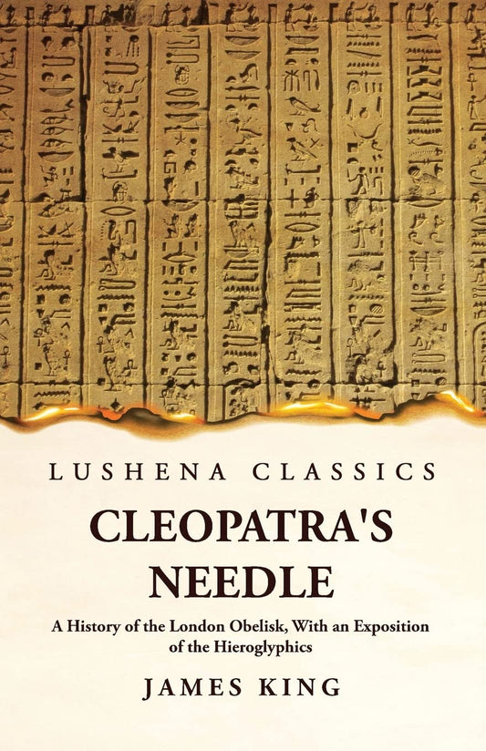 Cleopatra's Needle A History of the London Obelisk, With an Exposition of the Hieroglyphics by James King - Paperback Edition Book Cover
