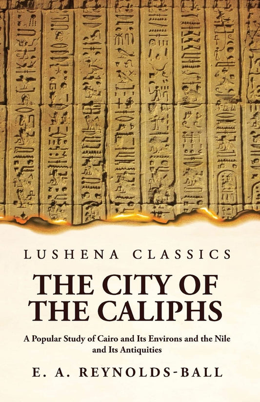 The City of the Caliphs A Popular Study of Cairo and Its Environs and the Nile and Its Antiquities by Eustace A. Reynolds-Ball - Paperback Edition Book Cover