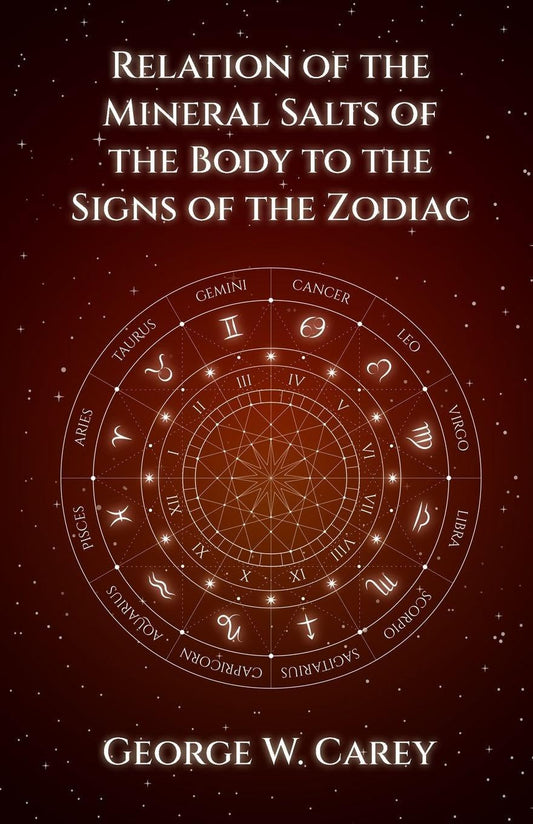 Relation of the Mineral Salts of the Body to the Signs of the Zodiac by Carey , George , W. - Paperback Edition Book Cover