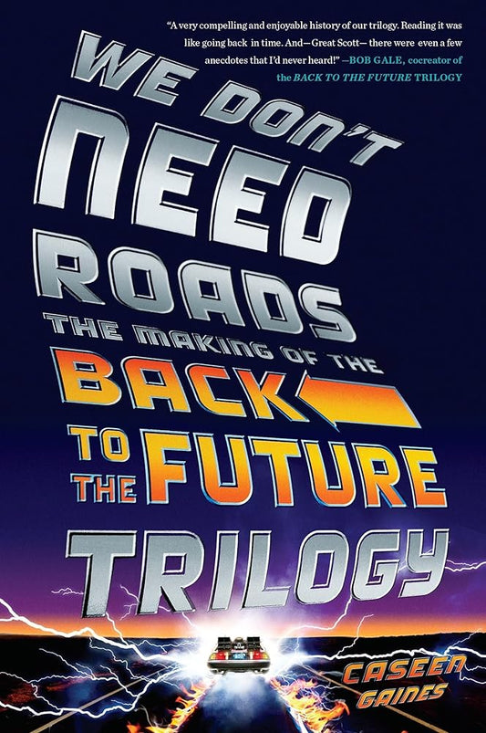 We Don't Need Roads: The Making of the Back to the Future Trilogy cover image