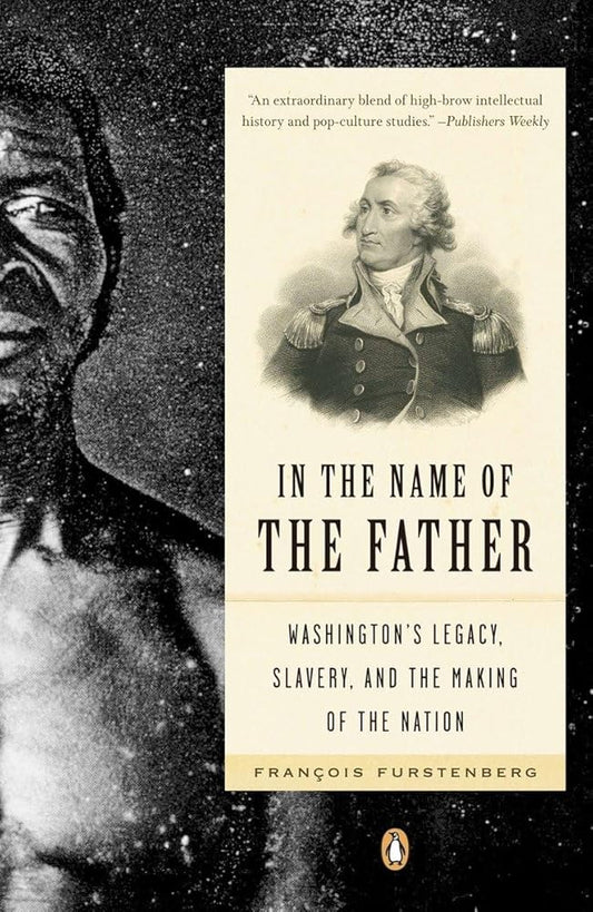 In the Name of the Father: Washington's Legacy, Slavery, and the Making of a Nation cover image