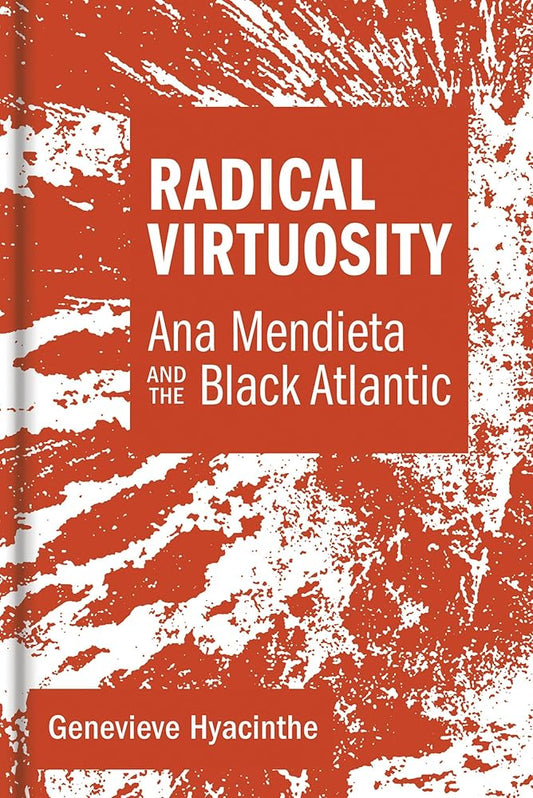 Radical Virtuosity: Ana Mendieta and the Black Atlantic (Mit Press) cover image