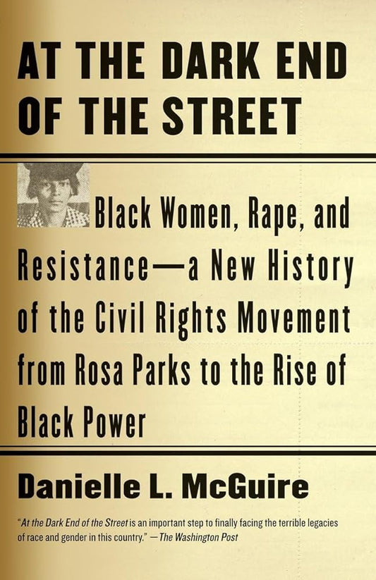 At the Dark End of the Street: Black Women, Rape, and Resistance--A New History of the Civil Rights Movement from Rosa Parks to the Rise of Black Power cover image