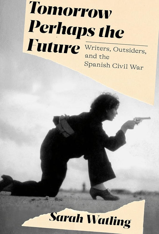 Tomorrow Perhaps the Future: Writers, Outsiders, and the Spanish Civil War cover image