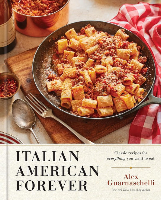 Italian American Forever: Classic Recipes for Everything You Want to Eat: A Cookbook cover image