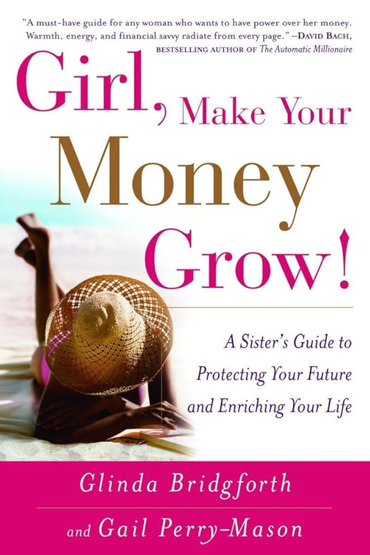 Girl, Make Your Money Grow!: A Sister's Guide to Protecting Your Future and Enriching Your Life cover image