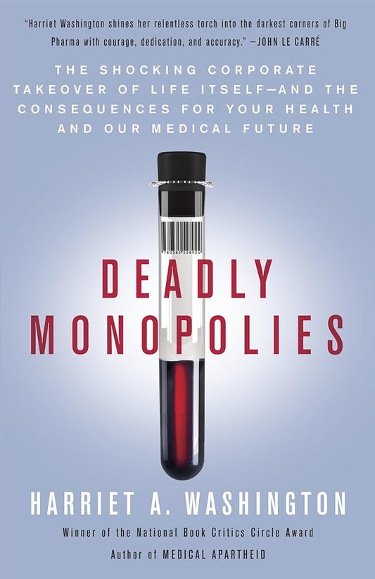 Deadly Monopolies: The Shocking Corporate Takeover of Life Itself--And the Consequences for Your Health and Our Medical Future cover image