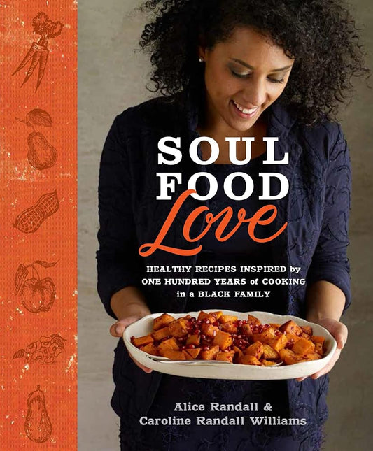 Soul Food Love: Healthy Recipes Inspired by One Hundred Years of Cooking in a Black Family : A Cookbook cover image