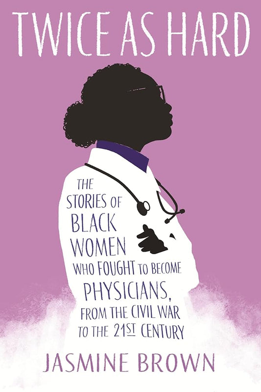Twice as Hard: The Stories of Black Women Who Fought to Become Physicians, from the Civil War to the 21st Century cover image