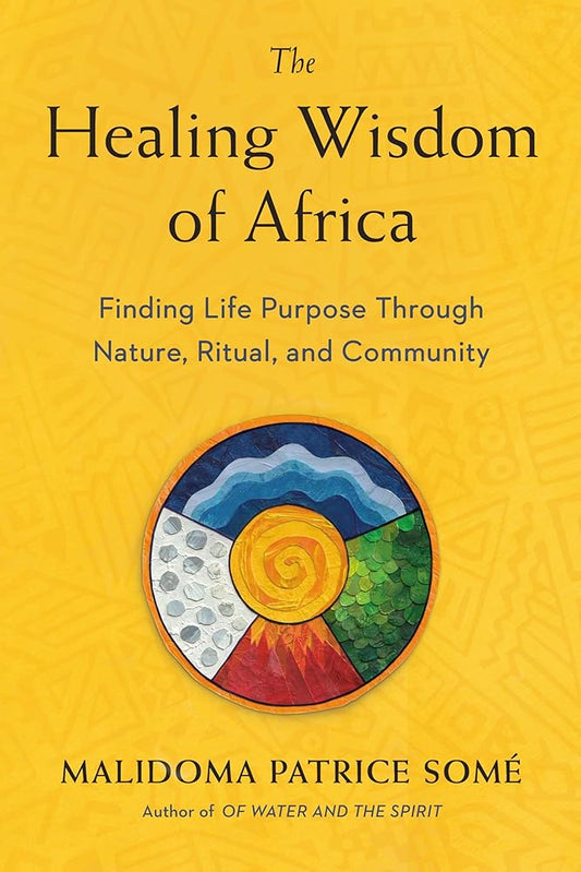The Healing Wisdom of Africa: Finding Life Purpose Through Nature, Ritual, and Community cover image