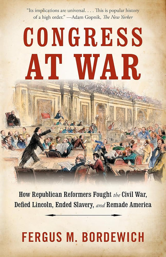 Congress at War: How Republican Reformers Fought the Civil War, Defied Lincoln, Ended Slavery, and Remade America cover image