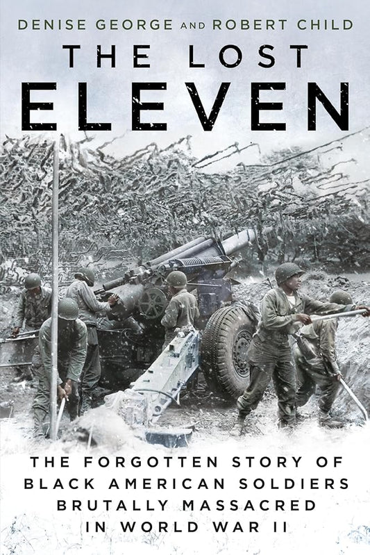 The Lost Eleven: The Forgotten Story of Black American Soldiers Brutally Massacred in World War II cover image