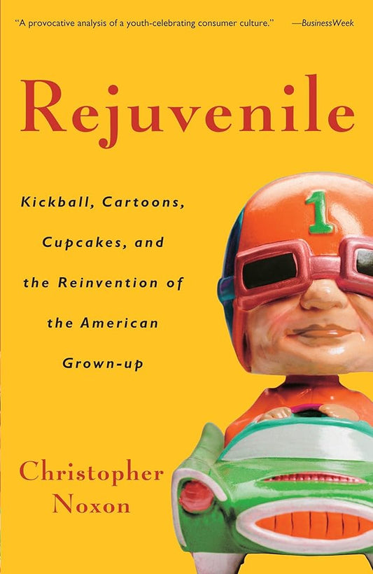 Rejuvenile: Kickball, Cartoons, Cupcakes, and the Reinvention of the American Grown-up cover image