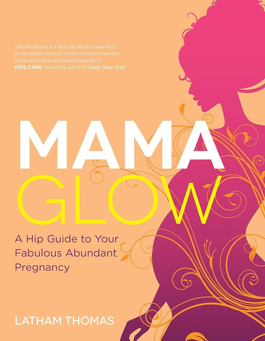 Mama Glow: A Hip Guide to Your Fabulous Abundant Pregnancy cover image