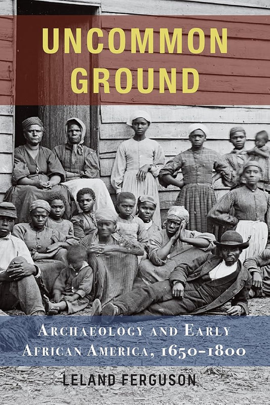 Uncommon Ground: Archaeology and Early African America, 1650-1800 cover image