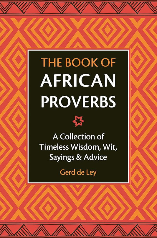 The Book Of African Proverbs: A Collection of Timeless Wisdom, Wit, Sayings & Advice cover image