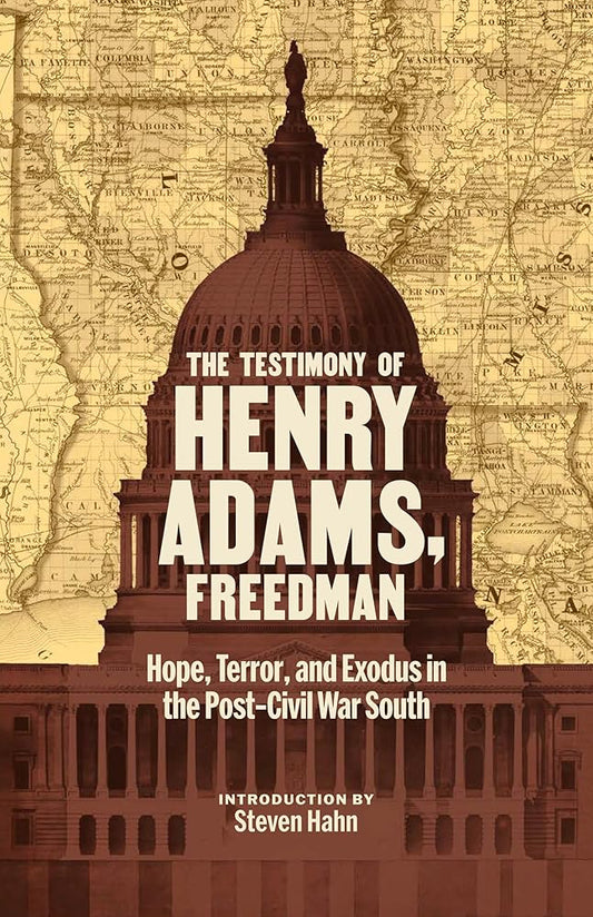 The Testimony of Henry Adams, Freedman: Hope, Terror, and Exodus in the Post-Civil War South cover image