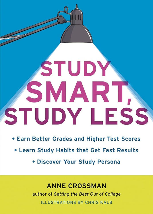 Study Smart, Study Less: Earn Better Grades and Higher Test Scores, Learn Study Habits That Get Fast Results, and Discover Your Study Persona cover image