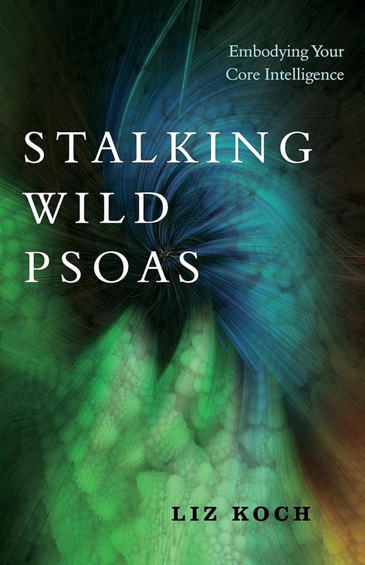 Stalking Wild Psoas: Embodying Your Core Intelligence cover image