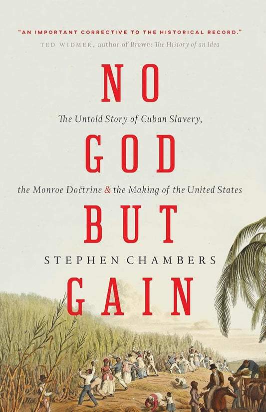 No God But Gain: The Untold Story of Cuban Slavery, the Monroe Doctrine, and the Making of the United States cover image
