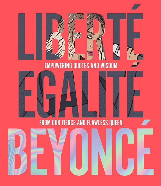 Liberté Egalité Beyoncé: Empowering quotes and wisdom from our fierce and flawless queen cover image