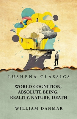 World Cognition, Absolute Being, Reality, Nature, Death by William Danmar - Paperback Edition Book Cover
