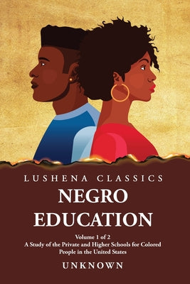 Negro Education A Study of the Private and Higher Schools for Colored People in the United States Volume 1 of 2 by Unknown - Paperback Edition Book Cover