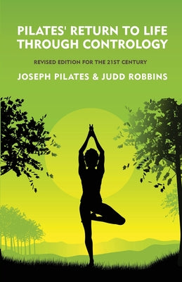 Pilates' Return to Life Through Contrology: Revised Edition for the 21st Century : Revised Edition for the 21st Century by Joseph Pilates and Judd RobbinS by Joseph Pilates and Judd RobbinS - Paperback Edition Book Cover