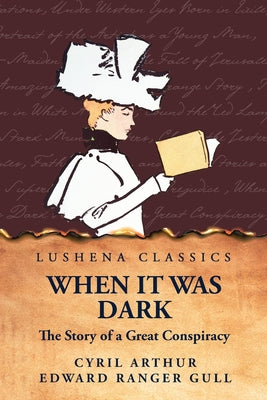 When It Was Dark The Story of a Great Conspiracy by Cyril Arthur Edward Ranger Gull - Paperback Edition Book Cover