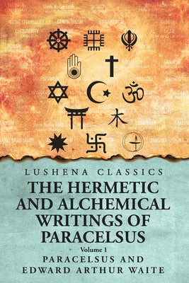 The Hermetic and Alchemical Writings of Paracelsus- Volume 1 by Paracelsus and Edward Arthur Waite - Paperback Edition Book Cover