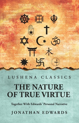 The Nature of True Virtue: Together With Edwards' Personal Narrative: Together With Edwards' Personal Narrative by Jonathan Edwards by Jonathan Edwards - Paperback Edition Book Cover