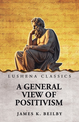A General View of Positivism by James K. Beilby - Paperback Edition Book Cover