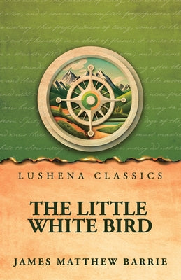The Little White Bird; Or, Adventures in Kensington Gardens by James Matthew Barrie - Paperback Edition Book Cover