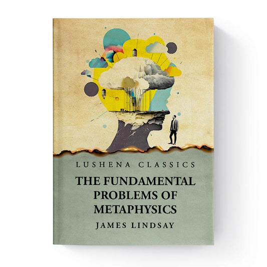 The Fundamental Problems of Metaphysics by James Lindsay
