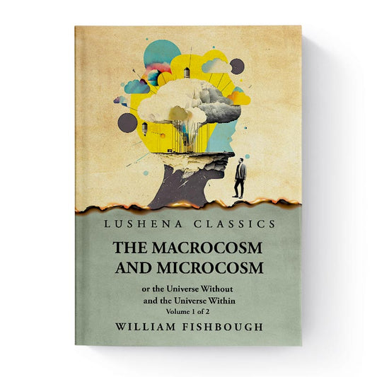 The Macrocosm and Microcosm, or the Universe Without and the Universe Within, Volume 1 of 2 by William Fishbough