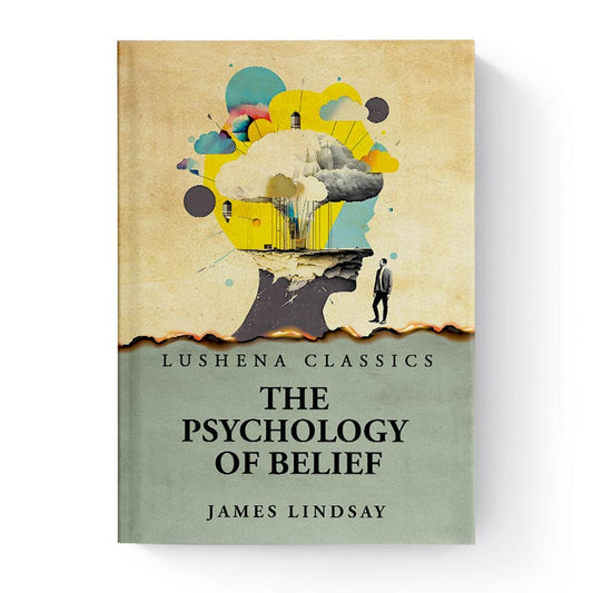 The Psychology of Belief by James Lindsay
