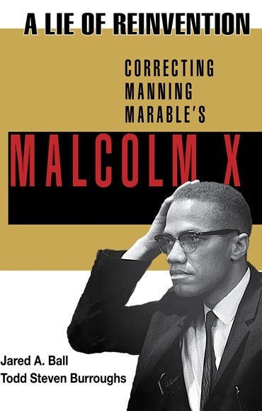 A Lie of Reinvention: Correcting Manning Marable's Malcolm X - J.Ball and T. Burroughs