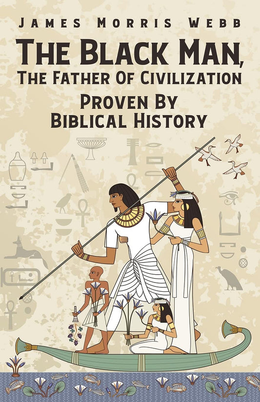 The Black Man, The Father Of Civilization Proven By Biblical History Paperback