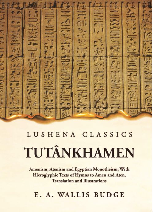 Tutânkhamen Amenism, Atenism and Egyptian Monotheism; With Hieroglyphic Texts of Hymns to Amen and Aten, Translation and Illustrations Hardcover