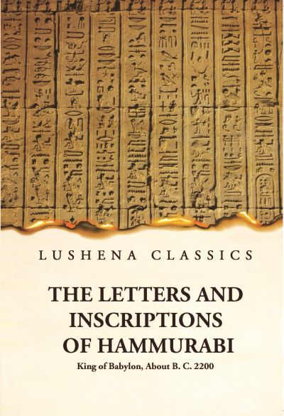 The Letters and Inscriptions of Hammurabi King of Babylon, About B. C. 2200 Hardcover