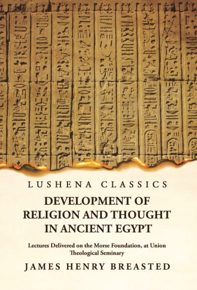 Development of Religion and Thought in Ancient Egypt Lectures Delivered on the Morse Foundation, at Union Theological Seminary Hardcover